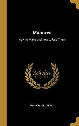 Imagen de archivo de Manures: How to Make and how to Use Them a la venta por Lucky's Textbooks