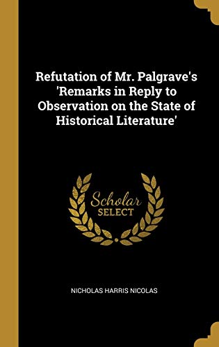 9780469528901: Refutation of Mr. Palgrave's 'Remarks in Reply to Observation on the State of Historical Literature'