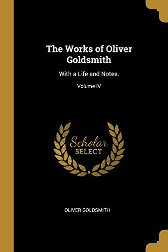 9780469566439: The Works of Oliver Goldsmith: With a Life and Notes.; Volume IV
