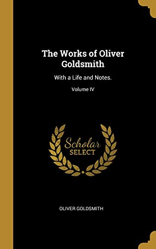 9780469566446: The Works of Oliver Goldsmith: With a Life and Notes.; Volume IV