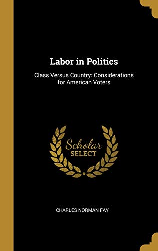 Imagen de archivo de Labor in Politics: Class Versus Country: Considerations for American Voters a la venta por Lucky's Textbooks