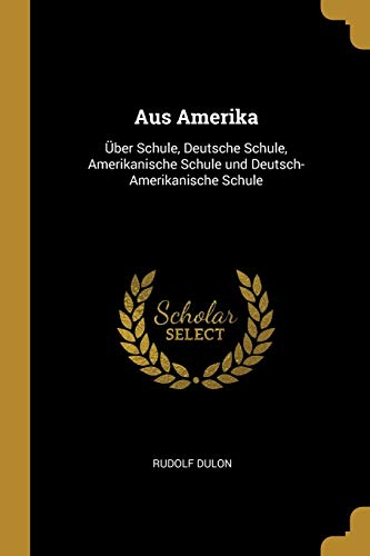 9780469646278: Aus Amerika: ber Schule, Deutsche Schule, Amerikanische Schule und Deutsch-Amerikanische Schule