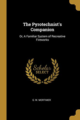 9780469742970: The Pyrotechnist's Companion: Or, A Familiar System of Recreative Fireworks