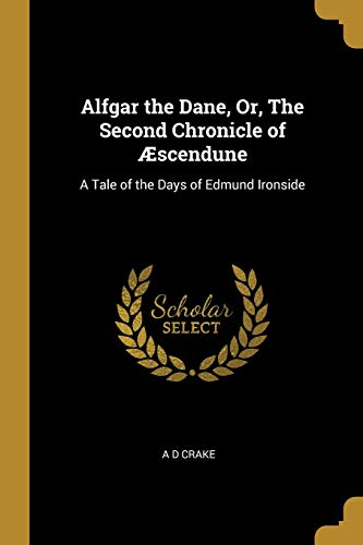 9780469785526: Alfgar the Dane, Or, The Second Chronicle of scendune: A Tale of the Days of Edmund Ironside