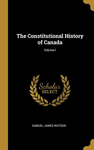 Stock image for The Constitutional History of Canada; Volume I for sale by Lucky's Textbooks