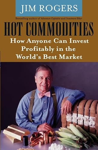 Hot Commodities: How Anyone Can Invest Profitably in the World's Best Market (9780470014981) by Rogers, Jim