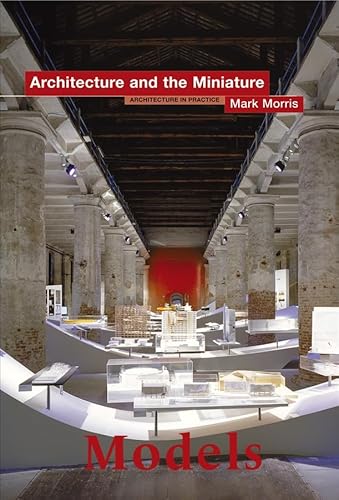 Models: Architecture and the Miniature (9780470015926) by Morris, Mark