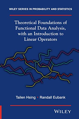 Stock image for Theoretical Foundations of Functional Data Analysis, with an Introduction to Linear Operators: Theory and Practice: 997 (Wiley Series in Probability and Statistics) for sale by WorldofBooks