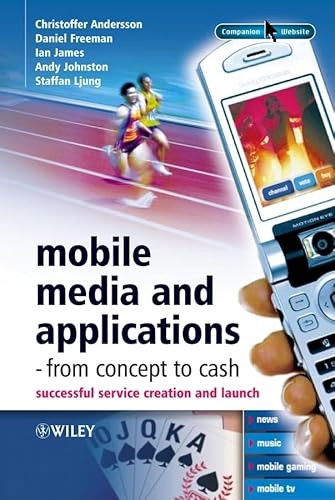 Mobile Media and Applications, From Concept to Cash: Successful Service Creation and Launch (9780470017470) by Andersson, Christoffer; Freeman, Daniel; James, Ian; Johnston, Andy; Ljung, Staffan