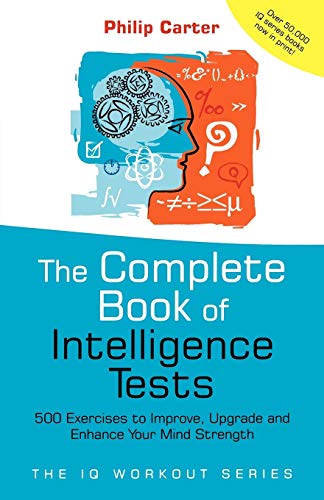 Imagen de archivo de The Complete Book of Intelligence Tests: 500 Exercises to Improve, Upgrade and Enhance Your Mind Strength a la venta por THE SAINT BOOKSTORE