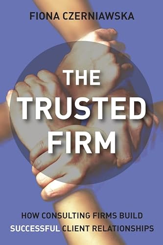 Stock image for The Trusted Firm: How Consulting Firms Build Successful Client Relationships for sale by ThriftBooks-Atlanta