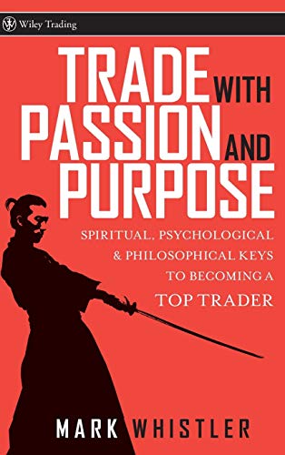 9780470039083: Trade With Passion and Purpose: Spiritual, Psychological and Philosophical Keys to Becoming a Top Trader