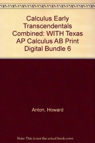 Calculus Early Transcendentals Combined 8th Edition with Texas AP Calculus AB Print Digital Bundle 6 Set (9780470039533) by Anton, Howard