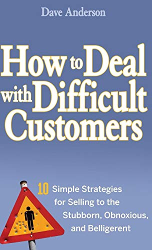 Beispielbild fr How to Deal with Difficult Customers : 10 Simple Strategies for Selling to the Stubborn, Obnoxious, and Belligerent zum Verkauf von Better World Books