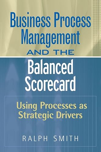 Beispielbild fr Business Process Management and the Balanced Scorecard: Using Processes as Strategic Drivers Smith, Ralph F. zum Verkauf von Aragon Books Canada