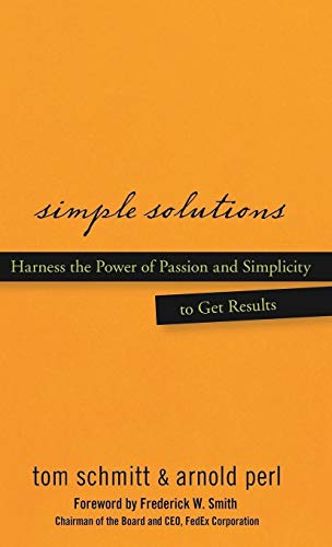 Simple Solutions: Harness the Power of Passion and Simplicity to Get Results (9780470048184) by Thomas Schmitt; Arnold Perl