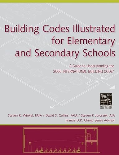 Building Codes Illustrated for Elementary and Secondary Schools: A Guide to Understanding the 2006 International Building Code (9780470048481) by Winkel, Steven R.; Collins, David S.; Juroszek, Steven P.