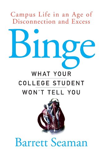 Stock image for Binge: Campus Life in an Age of Disconnection and Excess What Your College Student Won't Tell You for sale by The Yard Sale Store