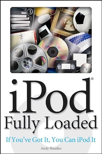 iPod Fully Loaded: If You've Got It, You Can iPod It (9780470049501) by Ihnatko, Andy