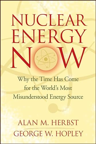 Nuclear Energy Now : Why the Time Has Come for the World's Most Misunderstood Energy Source
