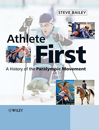 Athlete First: A History of the Paralympic Movement (9780470058244) by Bailey, Steve