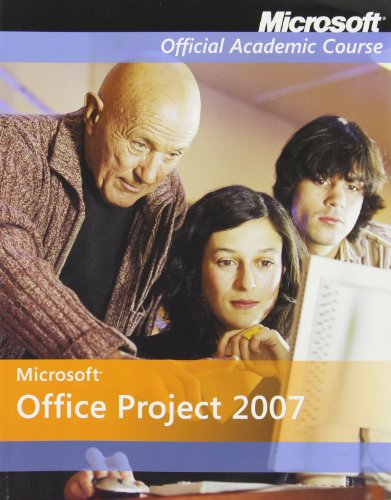 Microsoft Office Project 2007 - Microsoft Official Academic Course