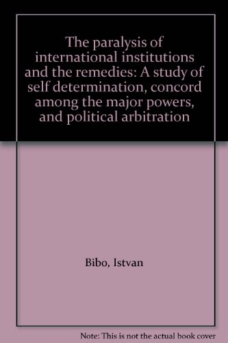 Stock image for The paralysis of international institutions and the remedies: A study of self determination, concord among the major powers, and political arbitration for sale by Buyback Express