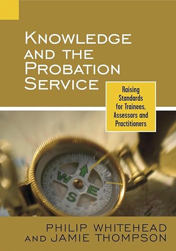 Stock image for Knowledge and the Probation Service: Raising Standards for Trainees, Assessors and Practitioners for sale by Mispah books