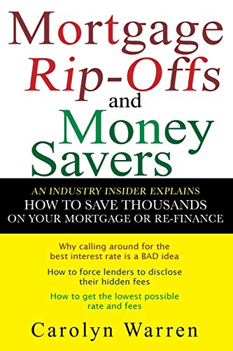 Mortgage Rip Offs and Money Savers: An Industry Insider Explains How to Save Thousands on Your Mo...