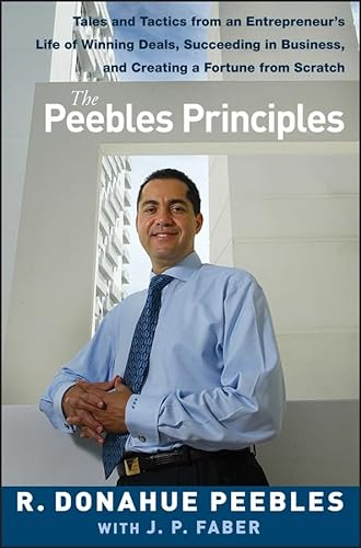 9780470099308: The Peebles Principles: Tales and Tactics from an Entrepreneur's Life of Winning Deals, Succeeding in Business, and Creating a Fortune from Scratch