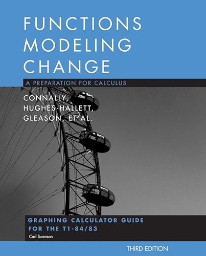 Graphing Calculator Guide to accompany Functions Modeling Change: A Preparation for Calculus 3e (9780470105580) by Connally, Eric; Hughes-Hallett, Deborah; Gleason, Andrew M.; Swenson, Carl