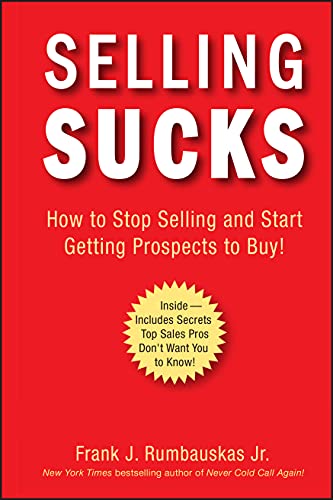 9780470116258: Selling Sucks: How to Stop Selling and Start Getting Prospects to Buy!