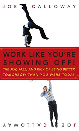 Imagen de archivo de Work Like You're Showing Off!: The Joy, Jazz, and Kick of Being Better Tomorrow Than You Were Today a la venta por SecondSale