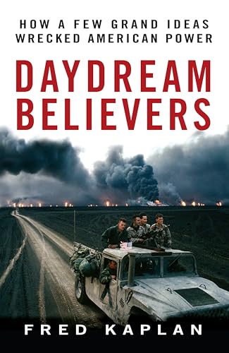 Beispielbild fr Daydream Believers: How a Few Grand Ideas Wrecked American Power zum Verkauf von Wonder Book