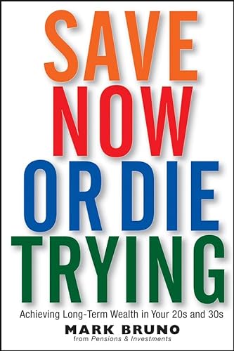 Save Now or Die Trying: Achieving Long-Term Wealth in Your 20s and 30s (9780470121412) by Bruno, Mark