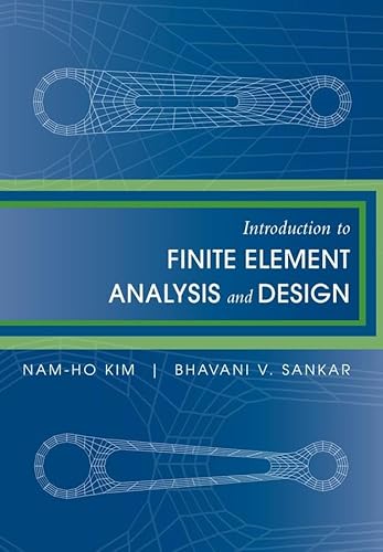 Introduction to Finite Element Analysis and Design (9780470125397) by Kim, Nam-Ho; Sankar, Bhavani V.