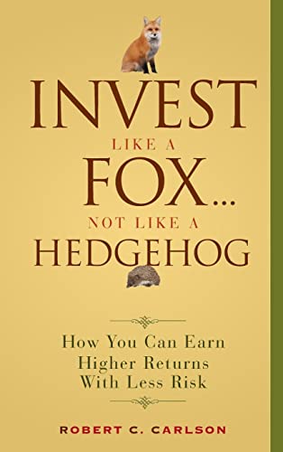 Invest Like a Fox... Not Like a Hedgehog: How You Can Earn Higher Returns With Less Risk (9780470126332) by Carlson, Robert C.