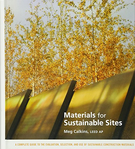 Materials for Sustainable Sites: A Complete Guide to the Evaluation, Selection, and Use of Sustai...