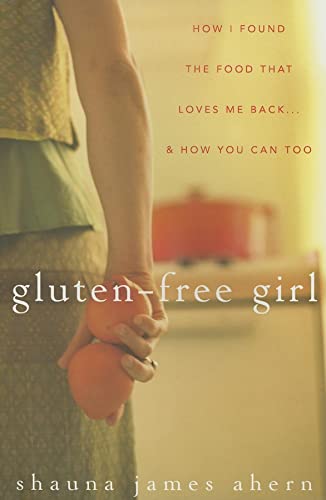 9780470137307: Gluten-free Girl: How I Found the Food That Loves Me Back...and How You Can Too