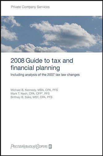 PricewaterhouseCoopers 2008 Guide to Tax and Financial Planning: Including Analysis of the 2007 Tax Law Changes (9780470139707) by Kennedy, Michael B.; Nash, Mark T.; Saks, Brittney B.