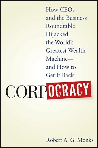 Stock image for Corpocracy : How CEOs and the Business Roundtable Hijacked the World's Greatest Wealth Machine -- and How to Get It Back for sale by Better World Books