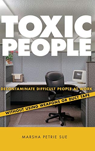 9780470147689: Toxic People: Decontaminate Difficult People at Work Without Using Weapons Or Duct Tape