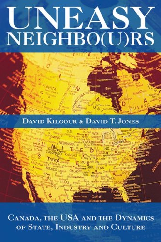 Uneasy Neighbo(u)rs: Canada, The USA and the Dynamics of State, Industry and Culture (9780470153062) by Kilgour, David; Jones, David T.