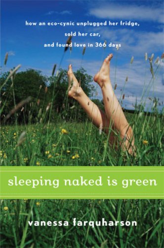 Imagen de archivo de Sleeping Naked Is Green : How an Eco-Cynic Unplugged Her Fridge, Sold Her Car, and Found Love in 366 Days a la venta por Better World Books: West