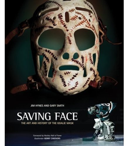 Stock image for Saving Face: The Art and History of the Goalie Mask for sale by New Legacy Books