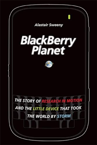 BlackBerry Planet: The Story of Research in Motion and the Little Device that Took the World by Storm - Sweeny, Alastair