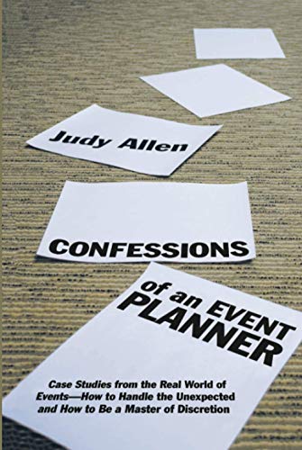Imagen de archivo de Confessions of an Event Planner: Case Studies from the Real World of Events--How to Handle the Unexpected and How to Be a Master of Discretion a la venta por More Than Words