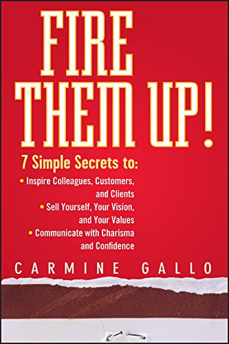 Beispielbild fr Fire Them Up!: 7 Simple Secrets to Inspire Colleagues, Customers, and Clients; Sell Yourself, Your Vision, and Your Values; Communicate with Charisma and Confidence zum Verkauf von Wonder Book