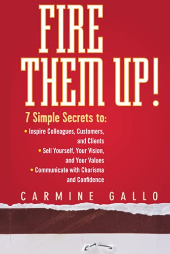 Stock image for Fire Them Up!: 7 Simple Secrets to Inspire Colleagues, Customers, and Clients; Sell Yourself, Your Vision, and Your Values; Communicate with Charisma and Confidence for sale by SecondSale