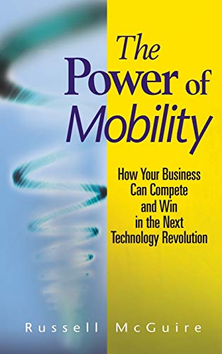 Imagen de archivo de The Power of Mobility : How Your Business Can Compete and Win in the Next Technology Revolution a la venta por Better World Books